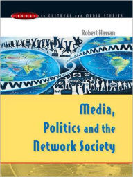 Title: Media, Politics and the Network Society / Edition 1, Author: Robert Hassan