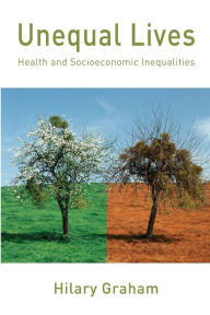 Title: Unequal Lives: Health and Socioeconomic Inequalities / Edition 1, Author: Hilary Graham