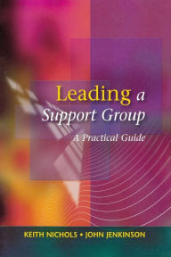 Title: Leading a Support Group / Edition 1, Author: Keith Nichols