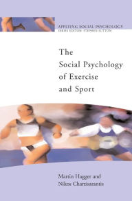 Title: The Social Psychology of Exercise and Sport / Edition 1, Author: Martin Hagger