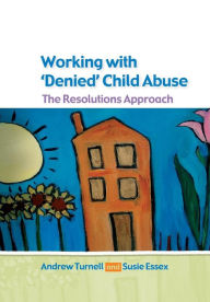 Title: Working with Denied Child Abuse: The Resolutions Approach / Edition 1, Author: Andrew Turnell