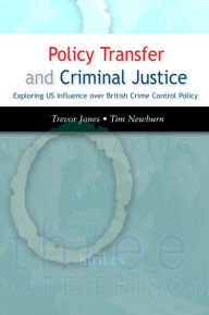 Title: Policy Transfer and Criminal Justice: Exploring U.S. Influence over British Crime Control Policy / Edition 1, Author: Trevor Jones