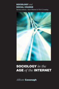 Title: Sociology in the Age of the Internet / Edition 1, Author: Allison Cavanagh