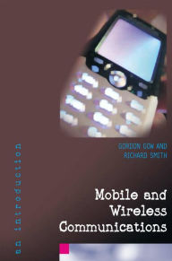 Title: Mobile and Wireless Communications: An Introduction / Edition 1, Author: Gordon Gow