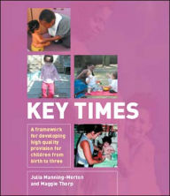 Title: Key Times Framework: A Framework for Developing High Quality Provision for Children from Birth to Three, Author: Julia Manning-Morton