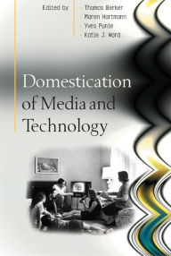 Title: Domestication of Media and Technology / Edition 1, Author: Thomas Berker