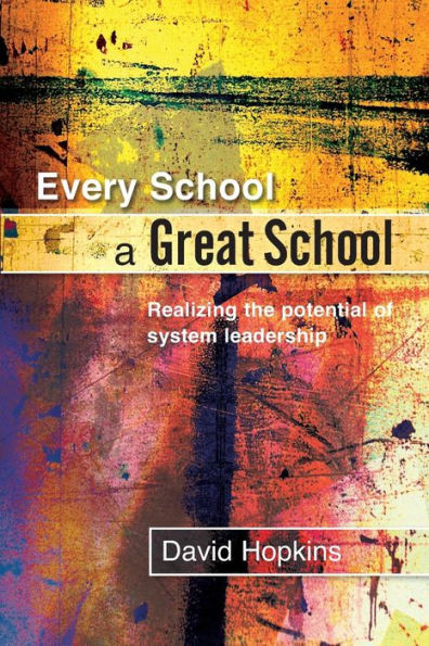 Every School a Great School: Realizing the Potential of System Leadership / Edition 1