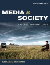 Title: Media and Society: Critical Perspectives / Edition 2, Author: Graeme Burton