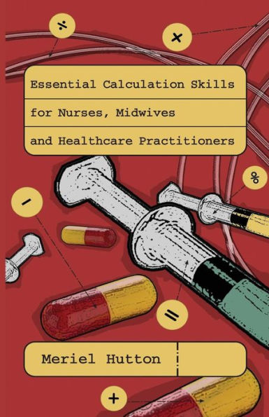 Essential Calculation Skills for Nurses, Midwives and Healthcare Practitioners / Edition 1