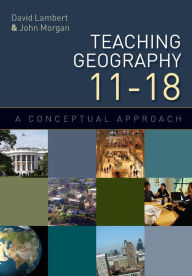 Title: Teaching Geography 11-18: A Conceptual Approach / Edition 1, Author: David Lambert