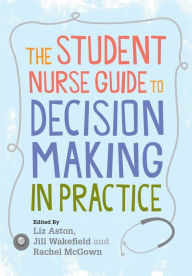 Title: The Student Nurse Guide to Decision Making in Practice, Author: Liz Aston