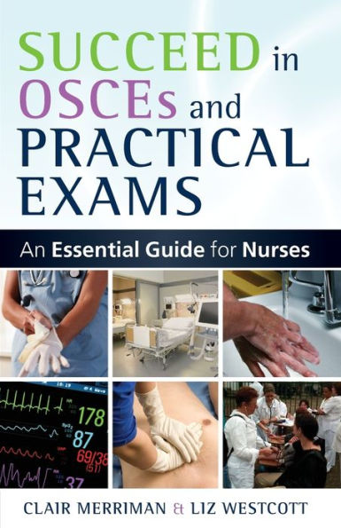 Succeed in OSCEs and Practical Exams: An Essential Guide for Nurses / Edition 1