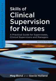 Title: Skills of Clinical Supervision for Nurses: A Practical Guide for Supervisees, Clinical Supervisors and Managers / Edition 2, Author: Meg Bond