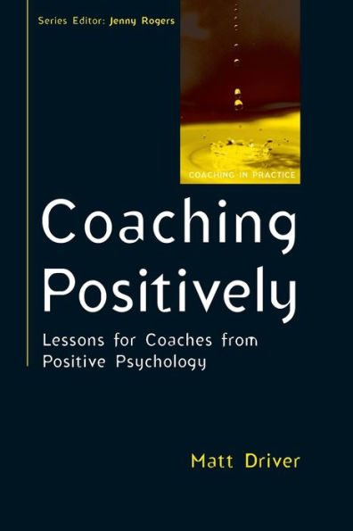 Coaching Positively: Lessons for Coaches from Positive Psychology / Edition 1