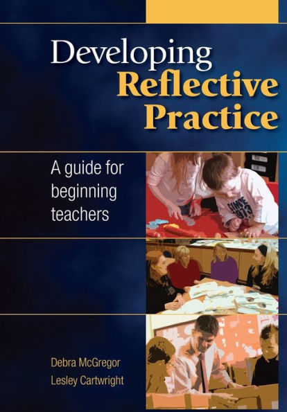 Developing Reflective Practice: A Guide for Beginning Teachers / Edition 1