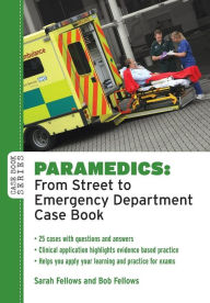 Title: Paramedics: From Street to Emergency Department Case Book / Edition 1, Author: Sarah Fellows