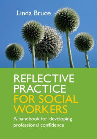 Title: Reflective Practice for Social Workers: A Handbook for Developing Professional Confidence / Edition 1, Author: Linda Bruce