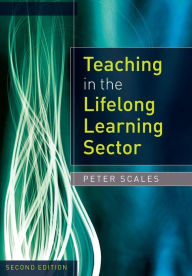 Title: Teaching in the Lifelong Learning Sector / Edition 2, Author: Peter Scales
