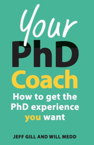 Title: Your PhD Coach: How to Get the PhD Experience You Want, Author: Will Medd