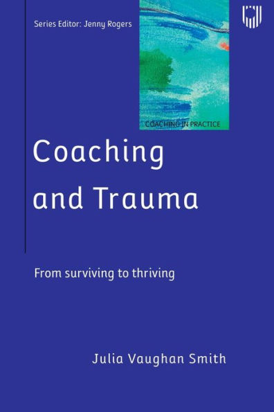 Coaching and Trauma: Moving Beyond the Survival Self (Coaching in Practice Series)