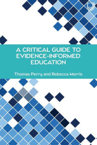 Title: A Critical Guide to Evidence-Informed Education, Author: Thomas Perry