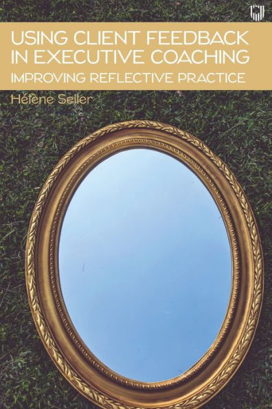 Using Client Feedback in Executive Coaching: Improving Reflective Practice