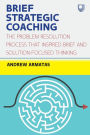 Brief Strategic Coaching: The Problem Resolution Process That Inspired Brief and Solution-Focused Thinking