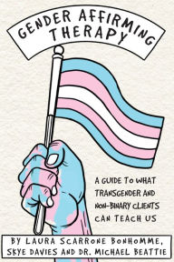 Title: Gender Affirming Therapy: A guide to what transgender and non-binary clients can teach us, Author: Laura Scarrone