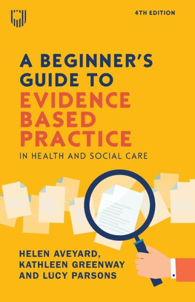 A Beginner's Guide to Evidence Based Practice in Health and Social Care, 4th Edition