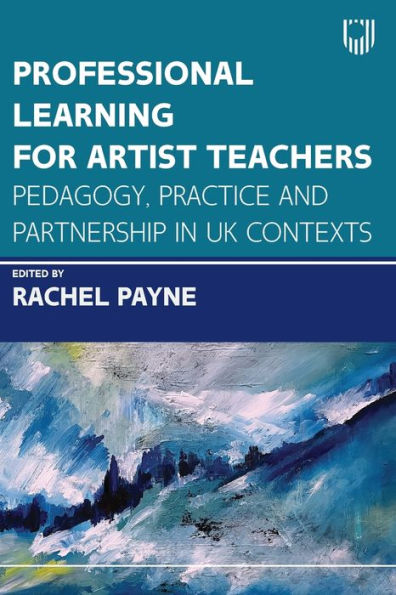 Professional Learning for Artist Teachers: Pedagogy, Practice and Partnership in UK Contexts