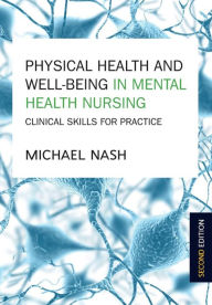 Title: Physical Health and Well-Being in Mental Health Nursing: Clinical Skills for Practice, Author: Michael Nash