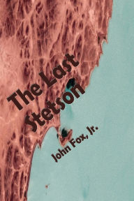 Title: The Last Stetson (Illustrated), Author: John Fox Jr