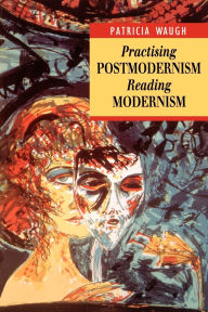 Title: Practicing Postmodernism/Reading Modernism, Author: Patricia Waugh