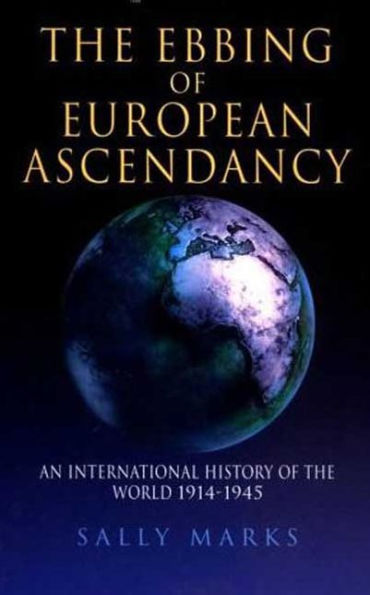 The Ebbing of European Ascendancy: An International History of the World 1914-1945 / Edition 1