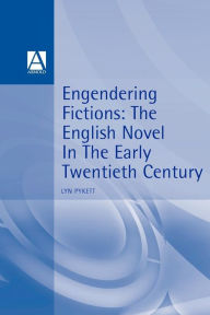 Title: Engendering Fictions: The English Novel in the Early Twentieth Century, Author: Lyn Pykett