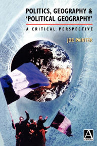 Title: Politics, Geography and `Political Geography': A Critical Perspective, Author: Joe Painter