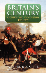 Title: Britain's Century: A Political and Social History 1815-1905, Author: W. D. Rubinstein