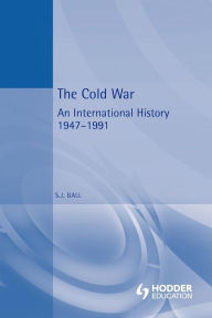 Title: The Cold War: An International History 1947-1991, Author: S. J. Ball