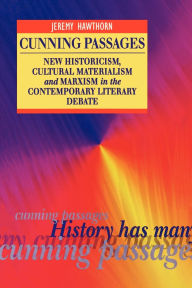 Title: Cunning Passages: New Historicism, Cultural Materialism and Marxism in the Contemporary Literary Debate, Author: Jeremy Hawthorn