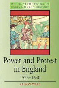 Title: Power and Protest in England 1525-1640 / Edition 1, Author: Alison  Wall