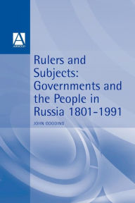 Title: Rulers and Subjects: Government and People in Russia 1801-1991, Author: John Gooding