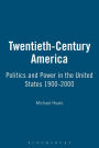 Twentieth-Century America: Politics and Power in the United States 1900-2000