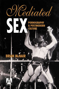 Title: Mediated Sex: Pornography and Postmodern Culture / Edition 1, Author: Brian McNair