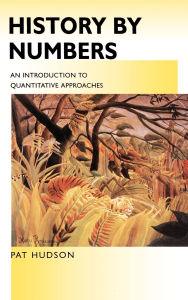 Title: History by Numbers: An Introduction to Quantitative Approaches, Author: Pat Hudson