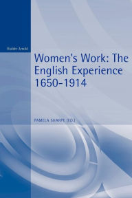 Title: Women's Work: The English Experience 1650-1914, Author: Pamela Sharpe