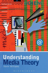 Title: Understanding Media Theory / Edition 1, Author: Kevin Williams