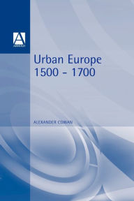 Title: Urban Europe 1500-1700 / Edition 1, Author: Alexander Cowan