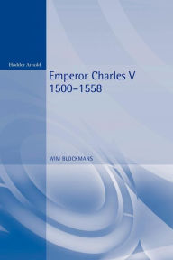 Title: Emperor Charles V: 1500 - 1558 / Edition 1, Author: Wim Blockmans