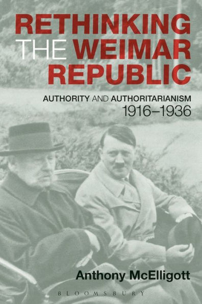 Rethinking the Weimar Republic: Authority and Authoritarianism, 1916-1936 / Edition 1