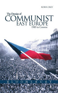 Title: The Demise of Communist East Europe: 1989 in Context, Author: Robin Okey